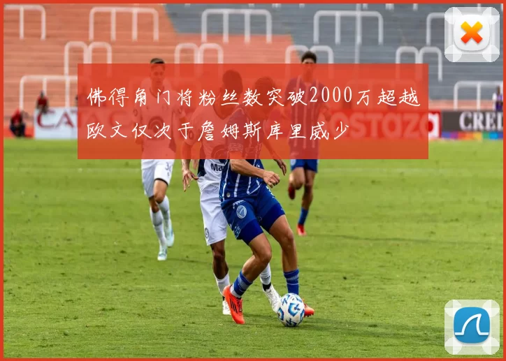 佛得角门将粉丝数突破2000万超越欧文仅次于詹姆斯库里威少